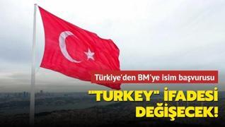 Türkiye'den BM'ye isim başvurusu: ‘Turkey‘ ifadesi değişecek!
