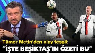 Tümer Metin'den olay yaratan tespit: 'İşte Beşiktaş'ın özeti bu!'