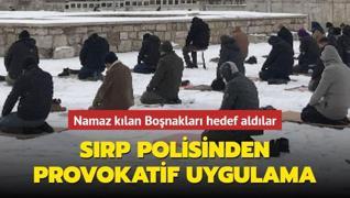 Namaz kılan Boşnaklara para cezası... Sırp polisinden provokatif uygulama