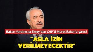 Bakan Yardımcısı Ersoy'dan CHP'li Murat Bakan'a yanıt: Asla izin verilmeyecektir