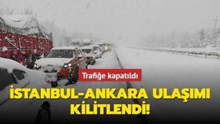İstanbul-Ankara ulaşımı kilitlendi!