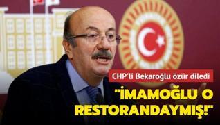CHP'li milletvekili Mehmet Bekaroğlu özür diledi: İmamoğlu o restorandaymış, gerçekten utandım!