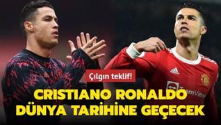 Çılgın teklif! Cristiano Ronaldo dünya tarihine geçecek