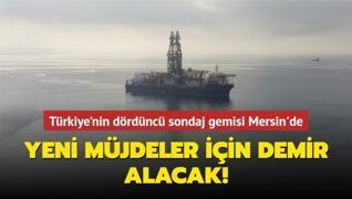 Türkiye'nin dördüncü sondaj gemisi Mersin'de! Yeni müjdeler için demir alacak