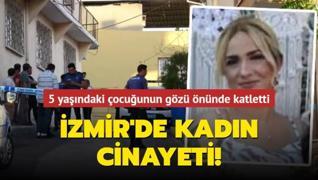 İzmir'de kadın cinayeti! 5 yaşındaki çocuğunun gözü önünde katletti