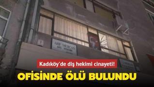 Kadıköy'de diş hekimi cinayeti! Ofisinde ölü bulundu