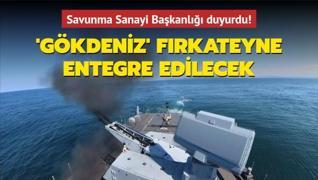 Savunma Sanayi Başkanlığı duyurdu! 'Gökdeniz' İstanbul Fırkateynine entegre edilecek