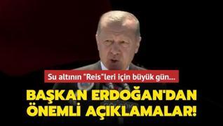 Başkan Erdoğan'dan önemli açıklamalar! Su altının ‘Reis‘leri için büyük gün...
