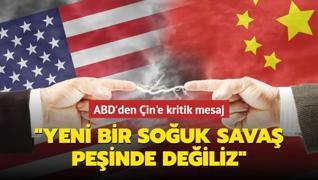 ABD'den Çin'e kritik mesaj... ‘Yeni bir soğuk savaş peşinde değiliz‘