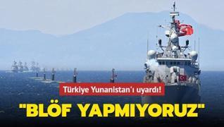 Türkiye Yunanistan'ı uyardı: Blöf yapmıyoruz