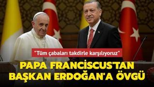 Papa Franciscus'tan Başkan Erdoğan'a övgü: Tüm çabaları takdirle karşılıyoruz