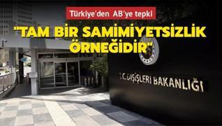 Türkiye'den AB'ye tepki: Tam bir samimiyetsizlik örneğidir