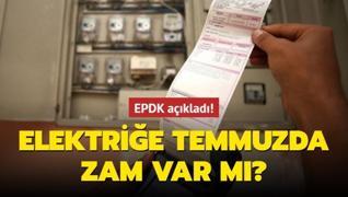 EPDK açıkladı: Elektriğe temmuzda zam var mı?