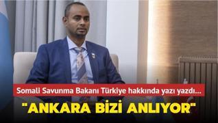 Somali Savunma Bakanı Türkiye hakkında yazı kaleme aldı! ‘Ankara bizi anlıyor‘