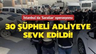 İstanbul'da Sarallar operasyonu! 30 şüpheli adliyeye sevk edildi