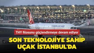 THY filosunu güçlendirmeye devam ediyor... Son teknolojiye sahip uçak İstanbul'da