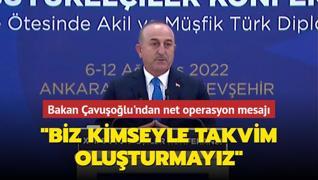 Bakan Çavuşoğlu'ndan net operasyon mesajı: ‘Biz kimseyle takvim oluşturmayız‘