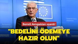 Borrell Avrupalıları uyardı: Bedelini ödemeye hazır olun