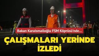 Bakan Karaismailoğlu FSM Köprüsü'nde... Çalışmaları yerinde izledi