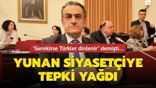 ‘Gerekirse Türkler dinlenir‘ demişti... Yunan siyasetçiye tepki yağdı