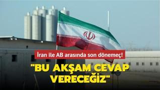 İran ile AB arasında son dönemeç! ‘Bu akşam cevap vereceğiz‘