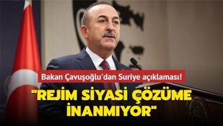 Bakan Çavuşoğlu'dan Suriye açıklaması! ‘Rejim siyasi çözüme inanmıyor‘