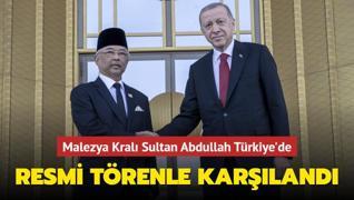 Malezya Kralı Sultan Abdullah Türkiye'de... Resmi törenle karşılandı