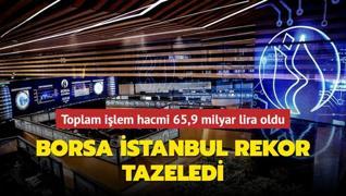 Borsa İstanbul rekor tazeledi... Toplam işlem hacmi 65,9 milyar lira oldu