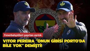 Vitor Pereira ‘Onun gibisi Porto'da bile yok‘ demişti! Fenerbahçelileri şaşırtan ayrılık