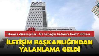 �Hamas direni��ileri 40 bebe�in kafas�n� kesti� iddias�... �leti�im Ba�kanl���'ndan yalanlama geldi