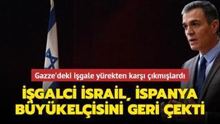 Gazze'deki işgale yürekten karşı çıkmışlardı... İşgalci İsrail İspanya büyükelçisini geri çekti