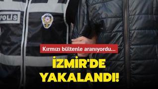Kırmızı bültenle aranıyordu, İzmir'de yakalandı
