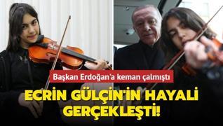 Başkan Erdoğan'a keman çalmıştı: Ecrin Gülçin'in hayali gerçekleşti!