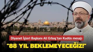 Diyanet İşleri Başkanı Ali Erbaş'tan Kudüs mesajı: ‘88 yıl beklemeyeceğiz!‘