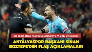 Antalyaspor Başkanı Sinan Boztepe'den flaş açıklamalar! ‘Biz sekiz atsak hakem Galatasaray'a 9. golü attıracaktı‘