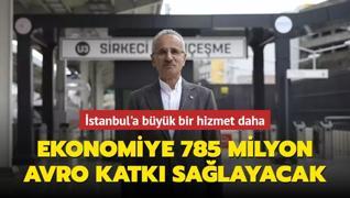 Ekonomiye 785 milyon avro katkı sağlayacak... İstanbul'a büyük bir hizmet daha