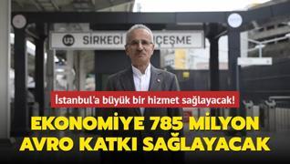 Ekonomiye 785 milyon avro katkı sağlayacak... İstanbul'a büyük bir hizmet sağlayacak