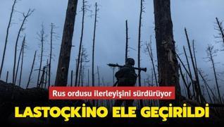 Rus ordusu ilerleyişini sürdürüyor... Lastoçkino ele geçirildi