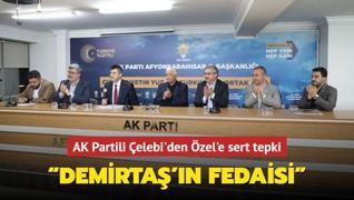 AK Partili �elebi'den �zel'e sert tepki:  Demirta�'�n fedaisi 