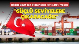 Bakan Bolat'tan Macaristan ile ticaret mesaj: Gl seviyelere karacaz