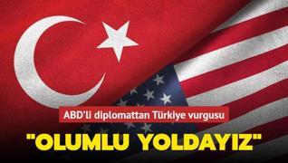 ABD'li diplomattan Trkiye ile yeni dnem vurgusu: Olumlu yoldayz
