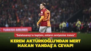 Kerem Aktrkolu'ndan Mert Hakan Yanda'a cevap! Galatasaray'n kaptan, onlarn seviyesine inmez