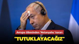 Avrupa lkesinden Netanyahu karar: Karar ksn tutuklayacaz
