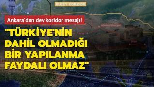 Ankara'dan dev koridor mesaj: Trkiye'nin dahil olmad bir yaplanma faydal olmaz