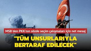 MSB'den terr rgt PKK'nn szde seim almalar iin net mesaj: Tm unsurlaryla bertaraf edilecek