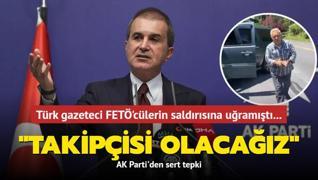 Trk gazeteci FET'clerin saldrsna uramt... AK Parti'den sert tepki: Takipisi olacaz