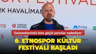 6. Etnospor Kltr Festivali balad... Bilal Erdoan: Geleneklerimiz bize gl yarnlar vadediyor