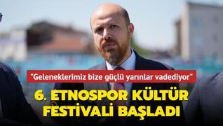 6. Etnospor Kltr Festivali balad... Bilal Erdoan: Geleneklerimiz bize gl yarnlar vadediyor