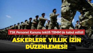 TSK Personel Kanunu teklifi TBMM'de kabul edildi: Askerlere yllk izin dzenlemesi