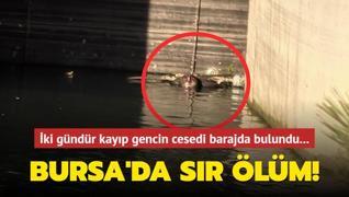 ki gndr kayp gencin cesedi barajda bulundu... Bursa'da sr lm!